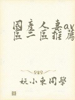 国产人妻av一区二区推荐