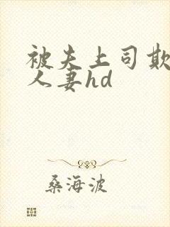 被夫上司欺辱的人妻hd