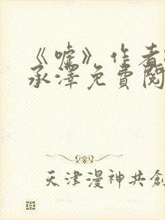 《嘘》作者:魏承泽免费阅读笔趣阁