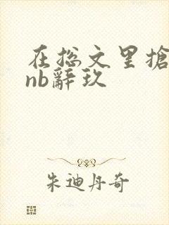 在总文里抢主角nb辞玖