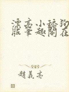 漂亮小舔狗完结版笔趣阁在线阅读