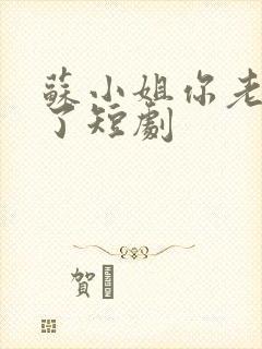 苏小姐你老公掉了短剧