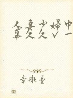 人妻少妇中文字幕久久√一