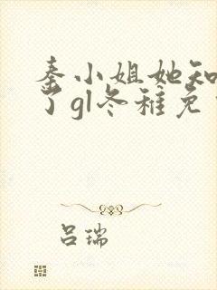 秦小姐她知道错了gl冬稚免费阅读