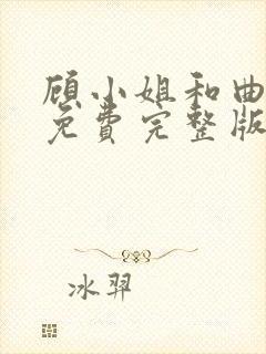 顾小姐和曲小姐免费完整版观看