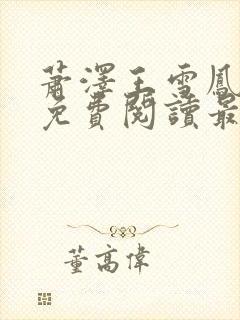 萧泽王雪凤全文免费阅读最新章节列