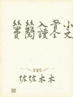 丝丝入骨小说免费阅读全文无弹窗