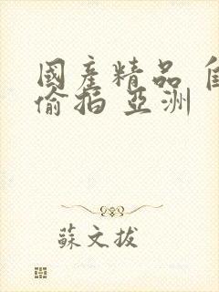 国产精品 自拍偷拍 亚洲