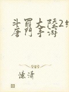 斗罗大陆2绝世唐门手游