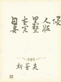 日本黑人侵犯人妻完整版