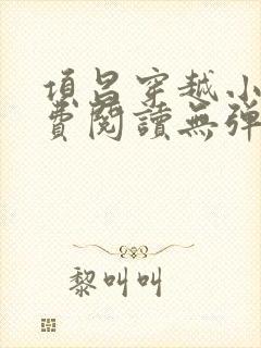 项昌穿越小说免费阅读无弹窗