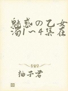 魅惑の乙女と白浊1～4集在线看
