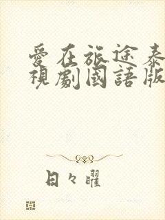 爱在旅途泰国电视剧国语版全集