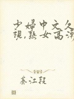 少妇中文久久影视,熟女高潮没射