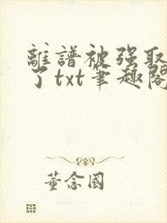 离谱被强取豪夺了txt笔趣阁