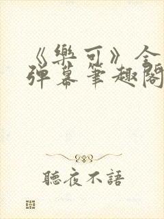 《乐可》全文无弹幕笔趣阁