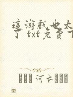 这游戏也太真实了 txt免费下载