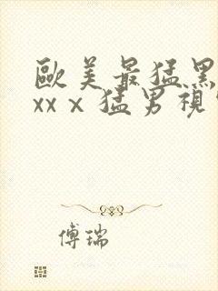 欧美最猛黑人xxxⅹ猛男视频