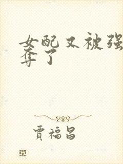 女配又被强取豪夺了