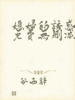 媳妇的诱惑漫画免费无删减版