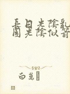 长日光阴乱作一团光阴似箭免费阅读