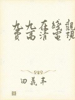 九九在线观看免费高清电视剧的免费方法