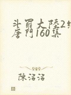 斗罗大陆2绝世唐门160集
