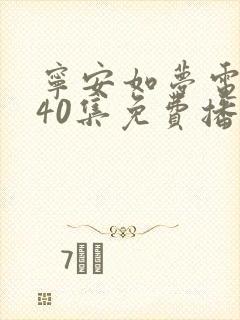 宁安如梦电视剧40集免费播放高清