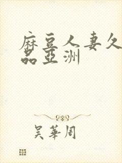 麻豆人妻久久精品亚洲