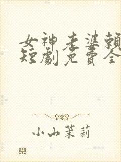 女神老婆赖上我短剧免费全集