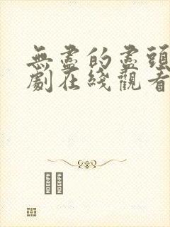 无尽的尽头电视剧在线观看免费版