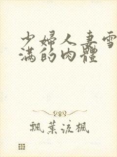 少妇人妻雪白丰满的肉体