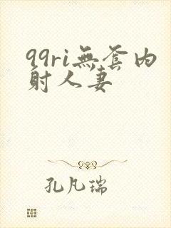 99ri无套内射人妻