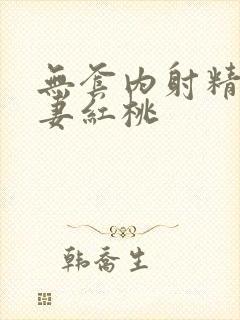 无套内射精品人妻红桃