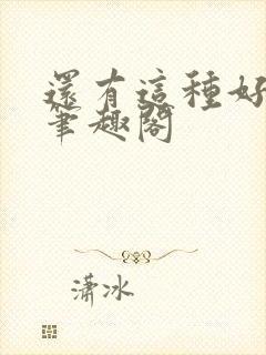 还有这种好事儿笔趣阁