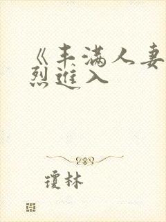 《丰满人妻被猛烈进入