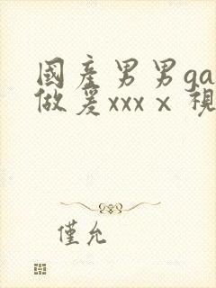 国产男男gay做爰xxxⅹ视频