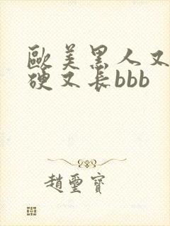 欧美黑人又粗又硬又长bbb