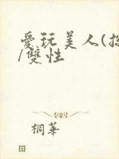 爱玩美人(总攻/双性