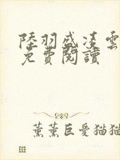 陆羽盛凌云最新免费阅读