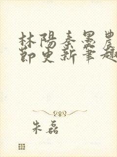 林阳秦墨农新章节更新笔趣阁