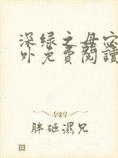 深绿之母宓姐番外免费阅读封面