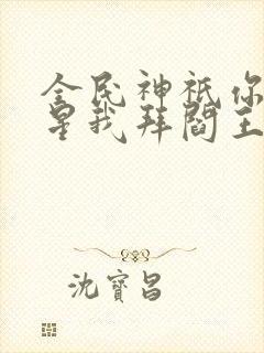 全民神祇你拜寿星我拜阎王txt封面