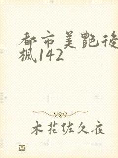 都市美艳后宫唐枫142