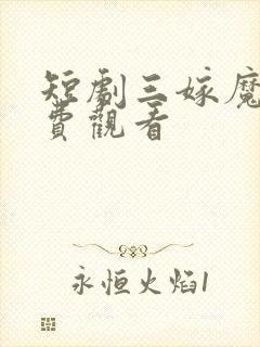 短剧三嫁魔君免费观看