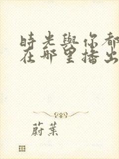 时光与你都很甜在哪里播出