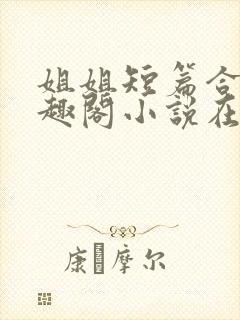 姐姐短篇合集笔趣阁小说在线阅读