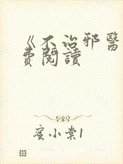 《不治邪医》免费阅读