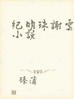纪明珠谢云峥的小说
