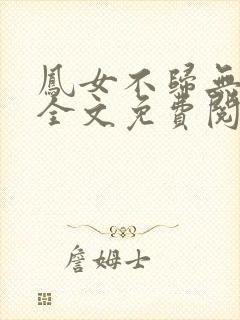凤女不归无删减全文免费阅读
